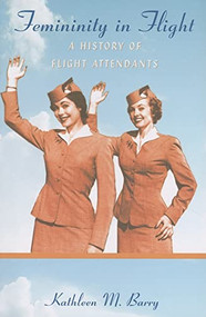 Femininity in Flight (A History of Flight Attendants) by Kathleen Barry, 9780822339465