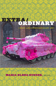 Extra/Ordinary (Craft and Contemporary Art) by Maria Elena Buszek, 9780822347620