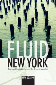 Fluid New York (Cosmopolitan Urbanism and the Green Imagination) by May Joseph, 9780822354727