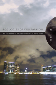 Ecologies of Comparison (An Ethnography of Endangerment in Hong Kong) by Tim Choy, 9780822349525