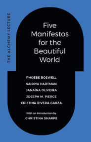 Five Manifestos for the Beautiful World (The Alchemy Lecture) - 9781478028949 by Phoebe Boswell, Saidiya Hartman, Janaína Oliveira, Joseph M. Pierce, Cristina Rivera Garza, Christina Sharpe, 9781478028949