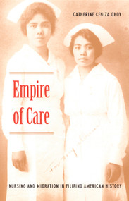 Empire of Care (Nursing and Migration in Filipino American History) by Catherine Ceniza Choy, 9780822330899