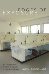 Edges of Exposure (Toxicology and the Problem of Capacity in Postcolonial Senegal) by Noémi Tousignant, 9780822371243