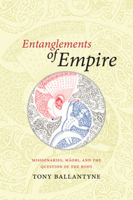 Entanglements of Empire (Missionaries, Maori, and the Question of the Body) by Tony Ballantyne, 9780822358268