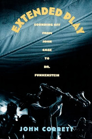 Extended Play (Sounding Off from John Cage to Dr. Funkenstein) by John Corbett, 9780822314738