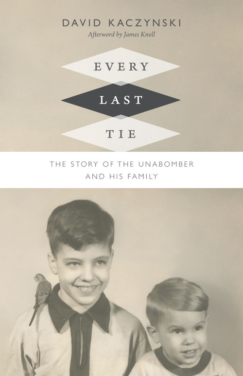 Every Last Tie (The Story of the Unabomber and His Family) by David Kaczynski, James Knoll, 9780822359807