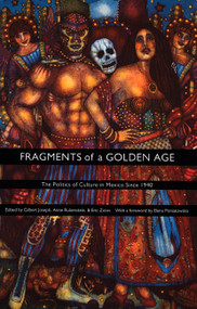 Fragments of a Golden Age (The Politics of Culture in Mexico Since 1940) by Gilbert M. Joseph, Anne Rubenstein, Eric  Zolov, 9780822327189