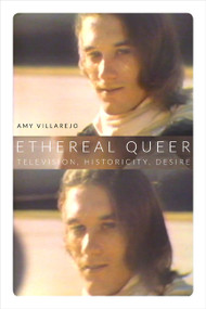 Ethereal Queer (Television, Historicity, Desire) by Amy Villarejo, 9780822355113