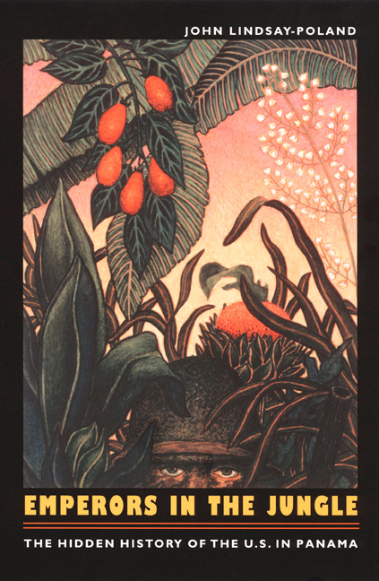 Emperors in the Jungle (The Hidden History of the U.S. in Panama) by John Lindsay-Poland, 9780822330981