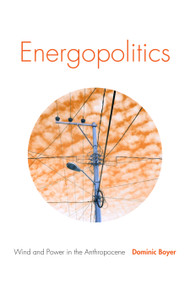 Energopolitics (Wind and Power in the Anthropocene) by Dominic Boyer, 9781478003779