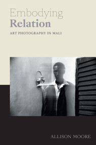Embodying Relation (Art Photography in Mali) by Allison Moore, 9781478006626