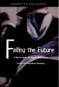 Failing the Future (A Dean Looks at Higher Education in the Twenty-first Century) by Annette Kolodny, 9780822324706
