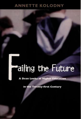 Failing the Future (A Dean Looks at Higher Education in the Twenty-first Century) by Annette Kolodny, 9780822324706