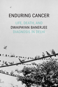 Enduring Cancer (Life, Death, and Diagnosis in Delhi) by Dwaipayan Banerjee, 9781478009559