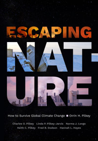 Escaping Nature (How to Survive Global Climate Change) by Orrin H. Pilkey, Charles O. Pilkey, Linda P. Pilkey-Jarvis, Norma J.  Longo, Keith C. Pilkey, Fred B. Dodson, Hannah L. Hayes, 9781478025443
