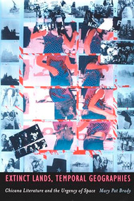 Extinct Lands, Temporal Geographies (Chicana Literature and the Urgency of Space) by Mary Pat Brady, 9780822329749