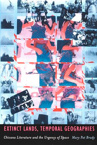 Extinct Lands, Temporal Geographies (Chicana Literature and the Urgency of Space) by Mary Pat Brady, 9780822329749