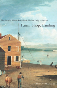 Farm, Shop, Landing (The Rise of a Market Society in the Hudson Valley, 1780-1860) by Martin Bruegel, 9780822328490