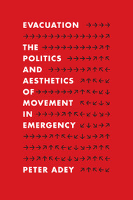 Evacuation (The Politics and Aesthetics of Movement in Emergency) by Peter Adey, 9781478030584