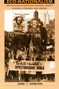 Eco-Nationalism (Anti-Nuclear Activism and National Identity in Russia, Lithuania, and Ukraine) by Jane I. Dawson, 9780822318378