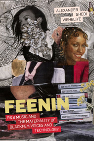 Feenin (R&B Music and the Materiality of BlackFem Voices and Technology) by Alexander Ghedi Weheliye, 9781478025214
