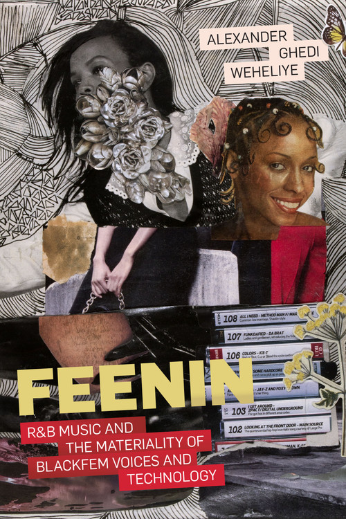 Feenin (R&B Music and the Materiality of BlackFem Voices and Technology) by Alexander Ghedi Weheliye, 9781478025214