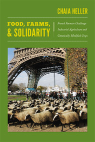 Food, Farms, and Solidarity (French Farmers Challenge Industrial Agriculture and Genetically Modified Crops) by Chaia Heller, 9780822351276