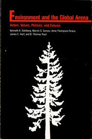 Environment in the Global Arena (Actors, Values, Policies, and Futures) by Kenneth A. Dahlberg, Marvin S. Soroos, Anne Thompson Feraru, James E. Harf, B.  Thomas Trout, 9780822306214