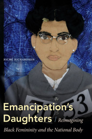 Emancipation's Daughters (Reimagining Black Femininity and the National Body) by Riché Richardson, 9781478010975