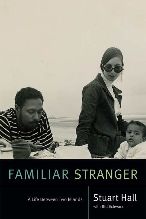 Familiar Stranger (A Life Between Two Islands) by Stuart Hall, Bill Schwarz, 9780822371403