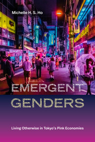 Emergent Genders (Living Otherwise in Tokyo's Pink Economies) by Michelle H. S. Ho, 9781478031376