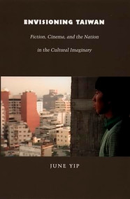 Envisioning Taiwan (Fiction, Cinema, and the Nation in the Cultural Imaginary) by June Yip, 9780822333678