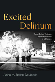 Excited Delirium (Race, Police Violence, and the Invention of a Disease) by Aisha M. Beliso-De Jesús, 9781478030553