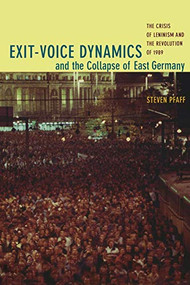 Exit-Voice Dynamics and the Collapse of East Germany (The Crisis of Leninism and the Revolution of 1989) by Steven Pfaff, 9780822337652