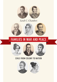 Families in War and Peace (Chile from Colony to Nation) by Sarah C. Chambers, 9780822358831