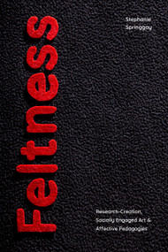 Feltness (Research-Creation, Socially Engaged Art, and Affective Pedagogies) by Stephanie Springgay, 9781478018902