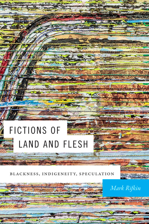 Fictions of Land and Flesh (Blackness, Indigeneity, Speculation) by Mark Rifkin, 9781478004837
