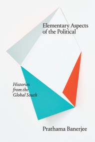 Elementary Aspects of the Political (Histories from the Global South) by Prathama Banerjee, 9781478010906