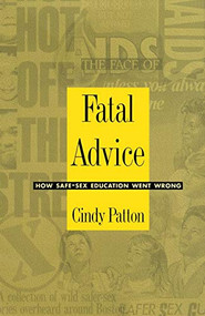Fatal Advice (How Safe-Sex Education Went Wrong) by Cindy Patton, 9780822317470