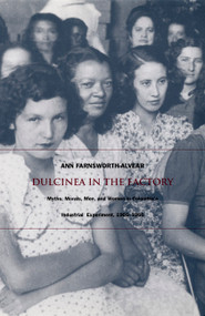 Dulcinea in the Factory (Myths, Morals, Men, and Women in Colombia's Industrial Experiment, 1905-1960) by Ann Farnsworth-Alvear, 9780822324973