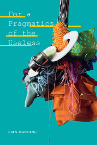 For a Pragmatics of the Useless by Erin Manning, 9781478011071