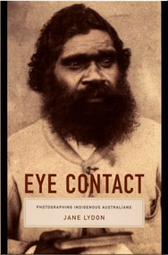 Eye Contact (Photographing Indigenous Australians) by Jane Lydon, 9780822335726