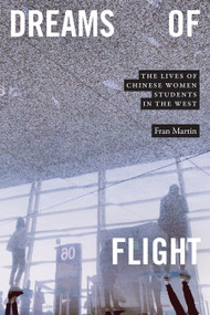 Dreams of Flight (The Lives of Chinese Women Students in the West) by Fran Martin, 9781478017615