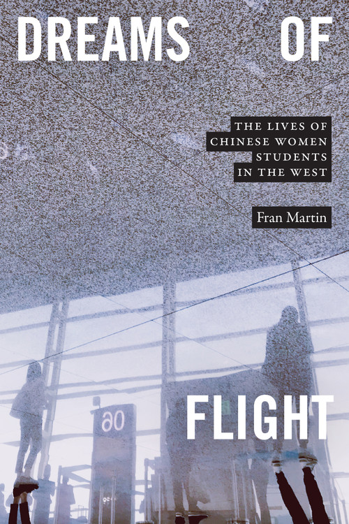 Dreams of Flight (The Lives of Chinese Women Students in the West) by Fran Martin, 9781478017615