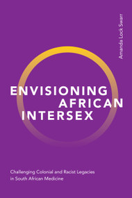 Envisioning African Intersex (Challenging Colonial and Racist Legacies in South African Medicine) by Amanda Lock Swarr, 9781478016977
