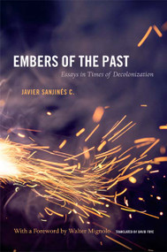 Embers of the Past (Essays in Times of Decolonization) by David Frye, Javier Sanjines C., 9780822354765