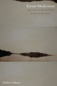 Errant Modernism (The Ethos of Photography in Mexico and Brazil) by Esther Gabara, 9780822343233