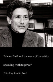 Edward Said and the Work of the Critic (Speaking Truth to Power) by Paul A. Bové, 9780822325222