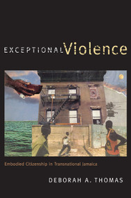 Exceptional Violence (Embodied Citizenship in Transnational Jamaica) by Deborah A. Thomas, 9780822350866