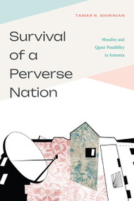 Survival of a Perverse Nation (Morality and Queer Possibility in Armenia) by Tamar R. Shirinian, 9781478031116